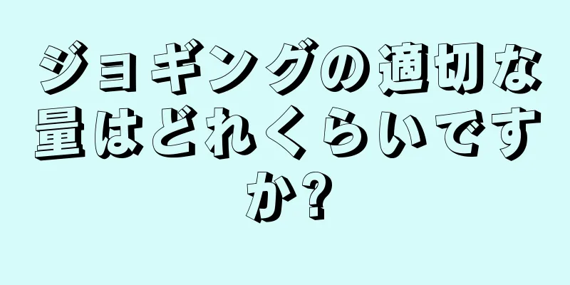ジョギングの適切な量はどれくらいですか?